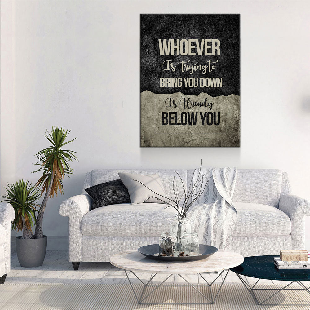Whoever Is Trying To Bring You Down Is Already Below You Canvas