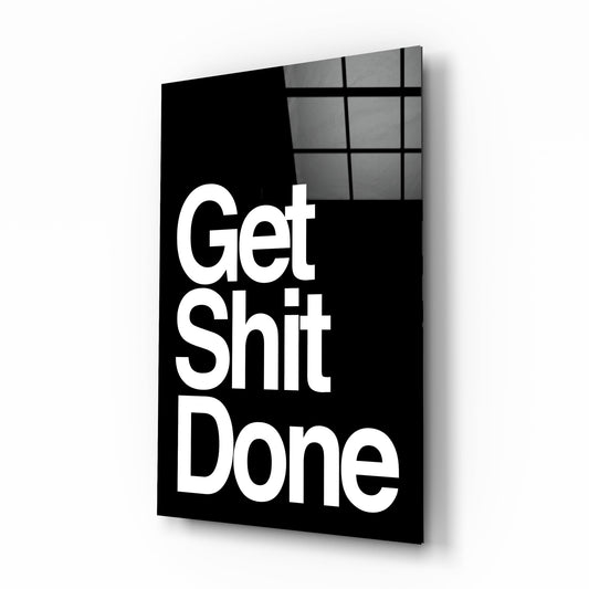 Get Sh*t Done bold white on black glass wall art on a white background, shown at a slight angle