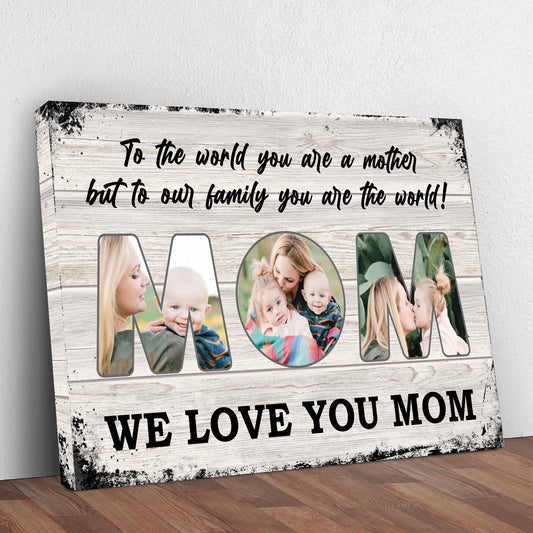 Mom To Us You Are The World Mother's Day Canvas Sign