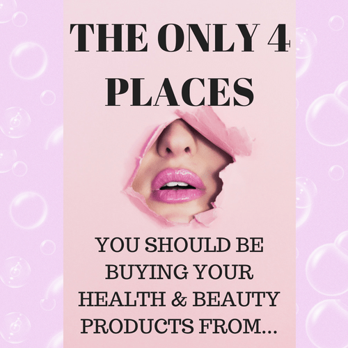 The ONLY 4 Places you Should be Buying your Health & Beauty Products From...