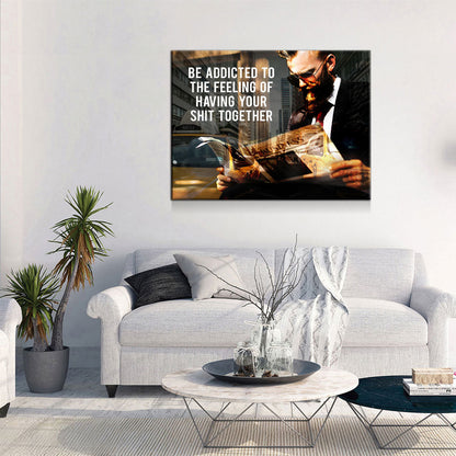 Be Addicted To The Feeling Of Your Sh*t Together Canvas