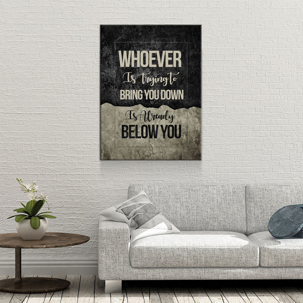 Whoever Is Trying To Bring You Down Is Already Below You Canvas