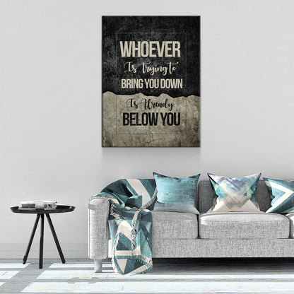 Whoever Is Trying To Bring You Down Is Already Below You Canvas