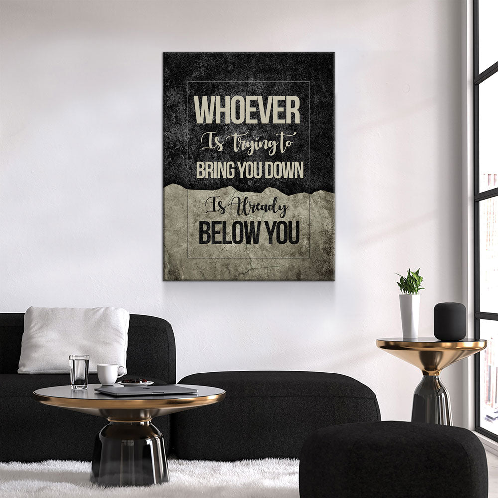Whoever Is Trying To Bring You Down Is Already Below You Canvas