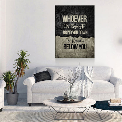 Whoever Is Trying To Bring You Down Is Already Below You Canvas