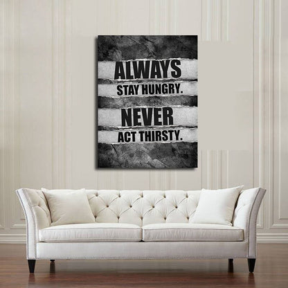 Stay hungry never act thirsty motivational canvas wall art