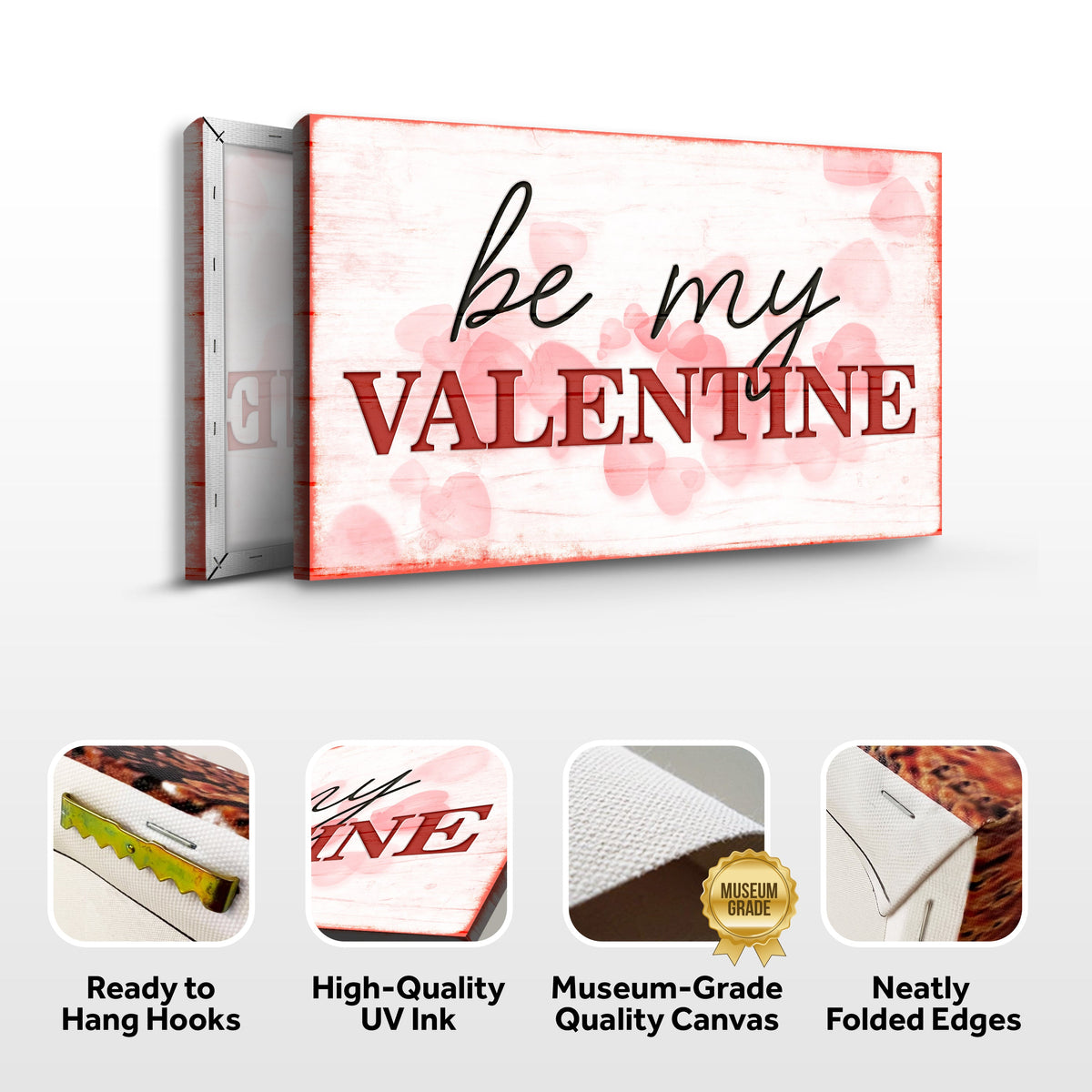 Be My Valentine sign canvas front and side, with text: Ready to Hang Hooks, High-Quality UV Ink, Museum-Grade Quality Canvas, Neatly Folded Edges