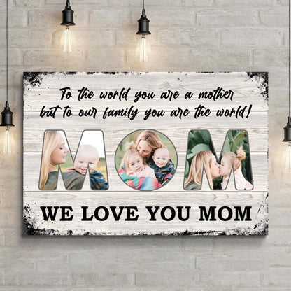 Mom To Us You Are The World Mother's Day Canvas Sign
