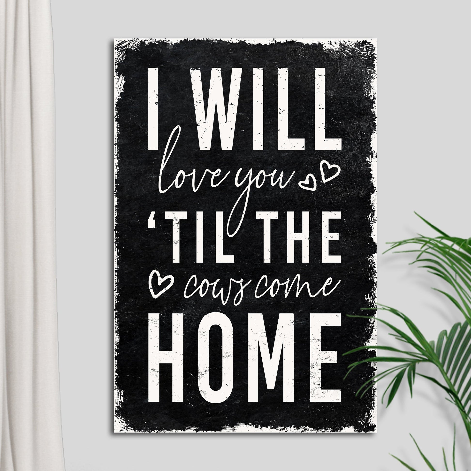 I Will Love You Til The Cows Come Home rustic farmhouse canvas sign