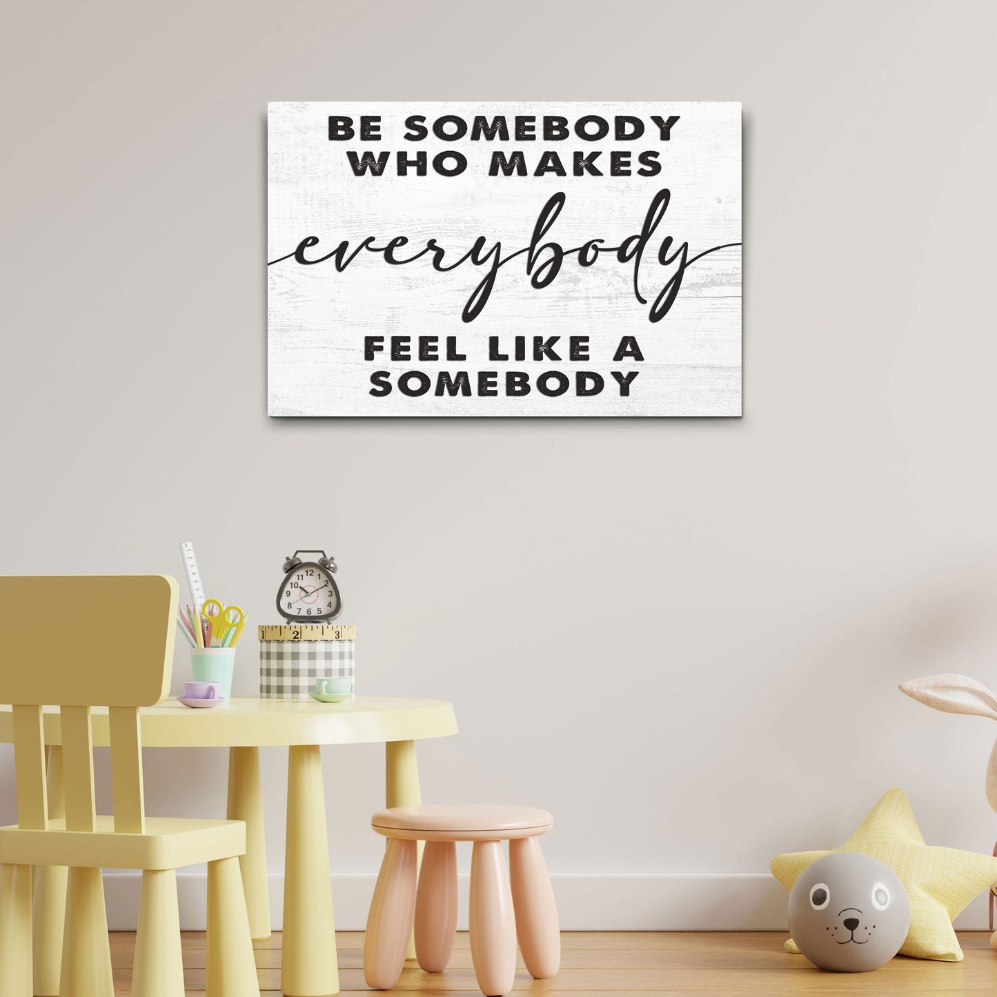 Be Somebody Who Makes Everybody Feel Like A Somebody canvas sign
