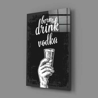 Born to Drink Vodka Glass Wall Art