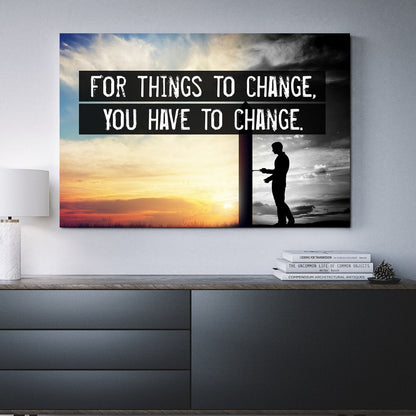 For Things To Change You Have To Change motivational framed canvas wall art