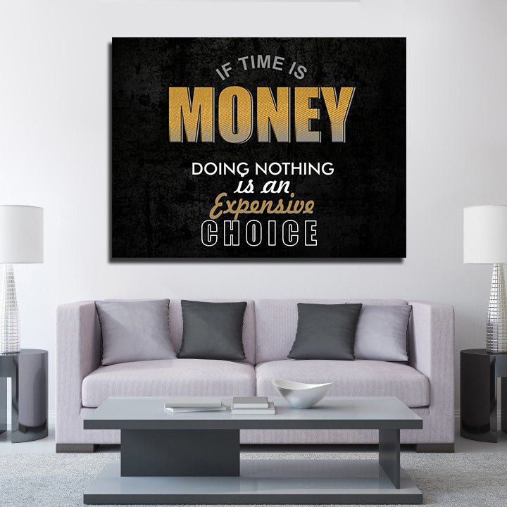 If Time Is Money Doing Nothing Is An Expensive Choice canvas wall art