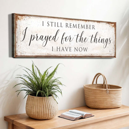 I Prayed For The Things I Have Now faith canvas wall art, ready to hang