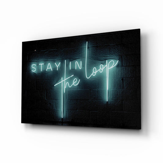Stay In The Loop glass wall art typography print