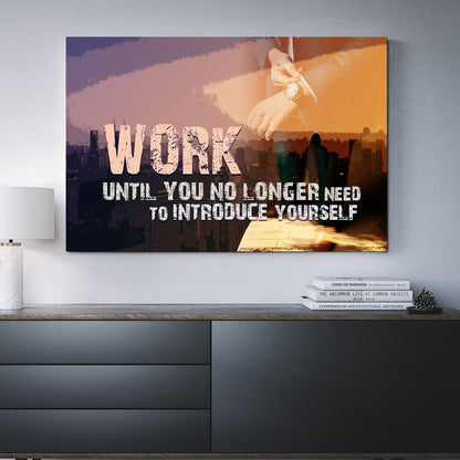 Work Until You No Longer Need To Introduce Yourself Canvas